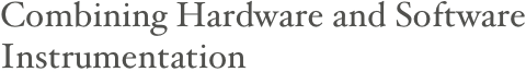 Combining Hardware and Software Instrumentation 